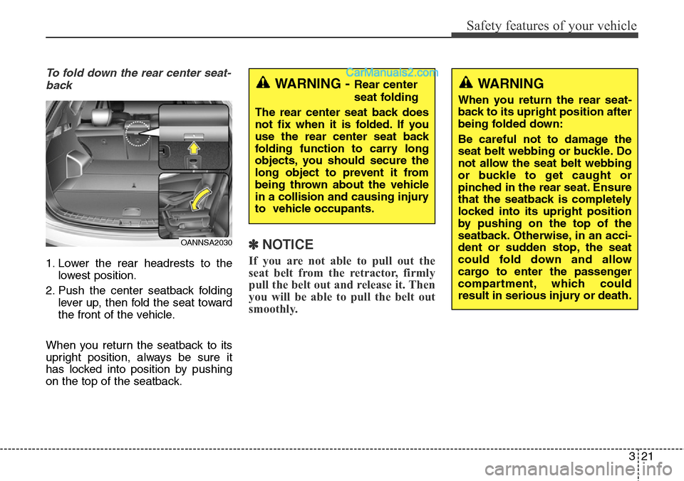 Hyundai Santa Fe Sport 2015 Service Manual 321
Safety features of your vehicle
To fold down the rear center seat-
back
1. Lower the rear headrests to the
lowest position.
2. Push the center seatback folding
lever up, then fold the seat toward
Hyundai Santa Fe Sport 2015 Service Manual 321
Safety features of your vehicle
To fold down the rear center seat-
back
1. Lower the rear headrests to the
lowest position.
2. Push the center seatback folding
lever up, then fold the seat toward