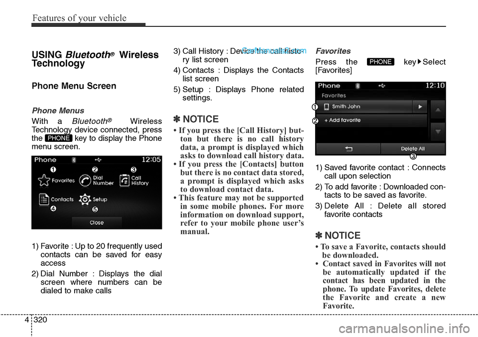 Hyundai Santa Fe Sport 2015  Owners Manual Features of your vehicle
320 4
USING Bluetooth®Wireless
Technology
Phone Menu Screen
Phone Menus
With a Bluetooth®Wireless
Technology device connected, press
the  key to display the Phone
menu scree