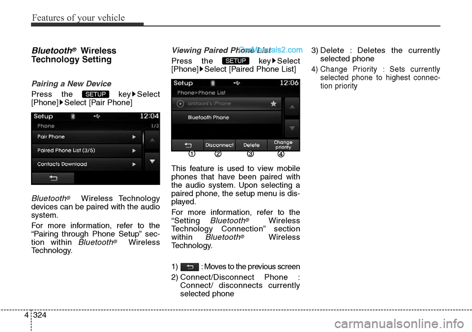 Hyundai Santa Fe Sport 2015  Owners Manual Features of your vehicle
324 4
Bluetooth®Wireless
Technology Setting
Pairing a New Device
Press the  key Select
[Phone] Select [Pair Phone]
Bluetooth®Wireless Technology
devices can be paired with t