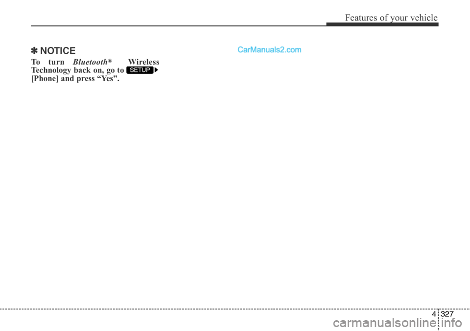 Hyundai Santa Fe Sport 2015  Owners Manual 4327
Features of your vehicle
✽NOTICE
To  t u r n  Bluetooth®Wireless
Technology back on, go to 
[Phone] and press “Yes”.SETUP   