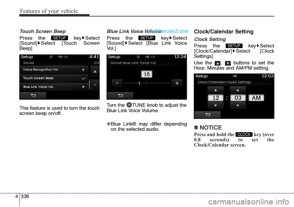 Hyundai Santa Fe Sport 2015  Owners Manual Features of your vehicle
338 4
Touch Screen Beep
Press the  key Select
[Sound] Select [Touch Screen
Beep]
This feature is used to turn the touch
screen beep on/off.
Blue  Link Voice Volume
Press the  
