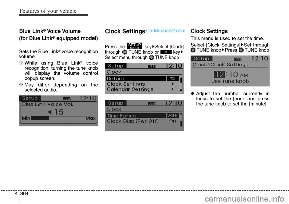 Hyundai Santa Fe Sport 2015  Owners Manual Features of your vehicle
364 4
Blue Link®Voice Volume
(for Blue Link
®equipped model)
Sets the Blue Link®voice recognition
volume.
❈While using Blue Link
®voice
recognition, turning the tune kno