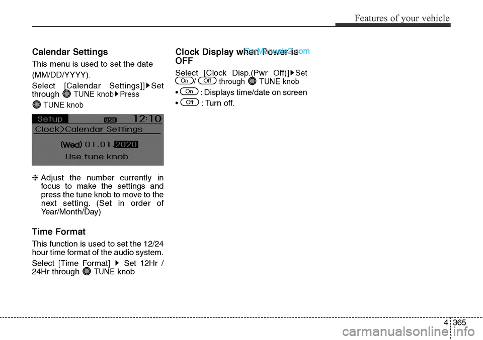 Hyundai Santa Fe Sport 2015  Owners Manual 4365
Features of your vehicle
Calendar Settings
This menu is used to set the date
(MM/DD/YYYY).
Select [Calendar Settings]] Set
through 
TUNE knob Press 
TUNE knob
❈Adjust the number currently in
fo