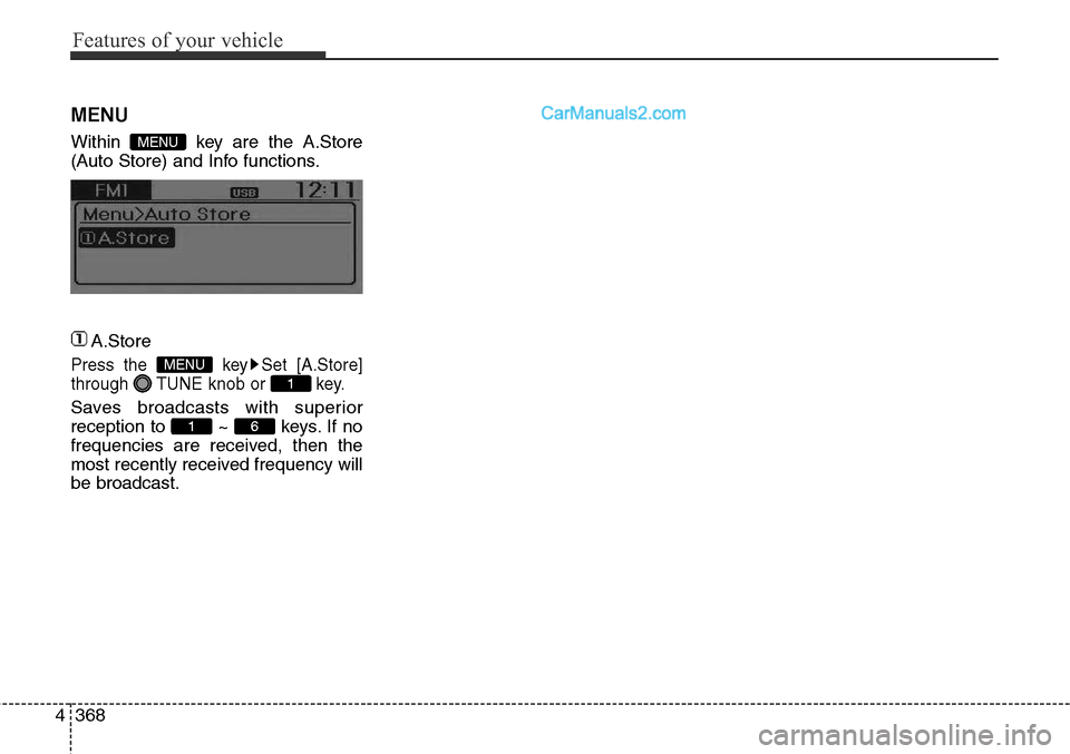 Hyundai Santa Fe Sport 2015  Owners Manual Features of your vehicle
368 4
MENU
Within  key are the A.Store
(Auto Store) and Info functions.
A.Store
Press the  key Set [A.Store]
through  TUNE knob or  key.
Saves broadcasts with superior
recepti