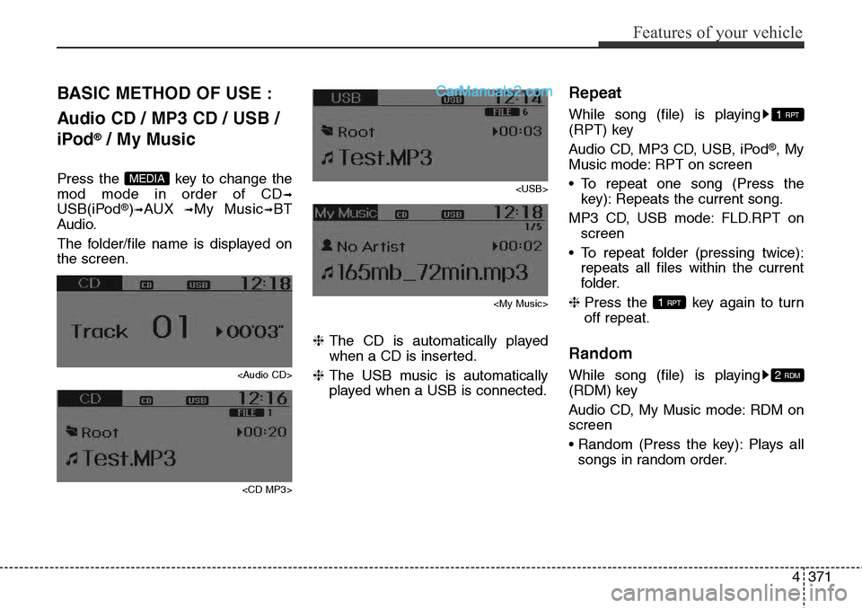 Hyundai Santa Fe Sport 2015 Owners Manual 4371
Features of your vehicle
BASIC METHOD OF USE :
Audio CD / MP3 CD / USB /
iPod
®/ My Music
Press the key to change the
mod mode in order of CD
➟
USB(iPod®)➟AUX ➟My Music➟BT
Audio.
The f Hyundai Santa Fe Sport 2015 Owners Manual 4371
Features of your vehicle
BASIC METHOD OF USE :
Audio CD / MP3 CD / USB /
iPod
®/ My Music
Press the key to change the
mod mode in order of CD
➟
USB(iPod®)➟AUX ➟My Music➟BT
Audio.
The f
