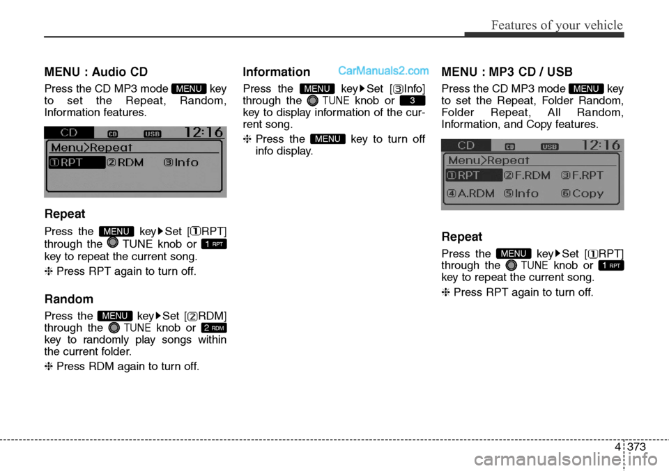 Hyundai Santa Fe Sport 2015  Owners Manual 4373
Features of your vehicle
MENU : Audio CD
Press the CD MP3 mode  key
to set the Repeat, Random,
Information features.
Repeat
Press the  key Set [ RPT]
through the  TUNE knob or 
key to repeat the 