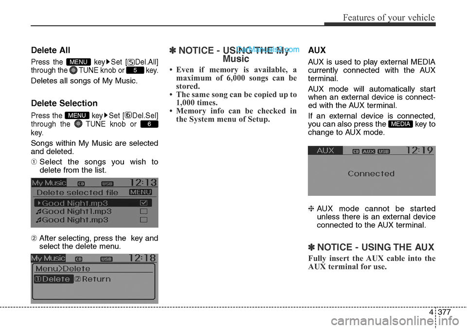 Hyundai Santa Fe Sport 2015  Owners Manual 4377
Features of your vehicle
Delete All
Press the  key Set [ Del.All]
through the TUNEknob or  key.
Deletes all songs of My Music.
Delete Selection
Press the  key Set [ Del.Sel]
through the TUNEknob 