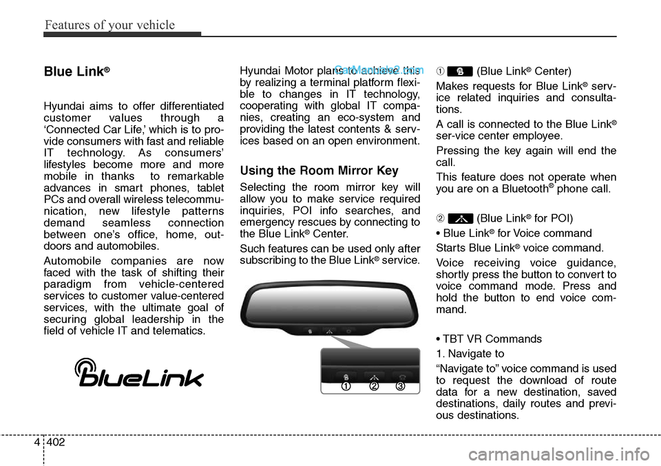 Hyundai Santa Fe Sport 2015 Owners Manual Features of your vehicle
402 4
Blue Link®
Hyundai aims to offer differentiated
customer values through a
‘Connected Car Life,’ which is to pro-
vide consumers with fast and reliable
IT technology Hyundai Santa Fe Sport 2015 Owners Manual Features of your vehicle
402 4
Blue Link®
Hyundai aims to offer differentiated
customer values through a
‘Connected Car Life,’ which is to pro-
vide consumers with fast and reliable
IT technology