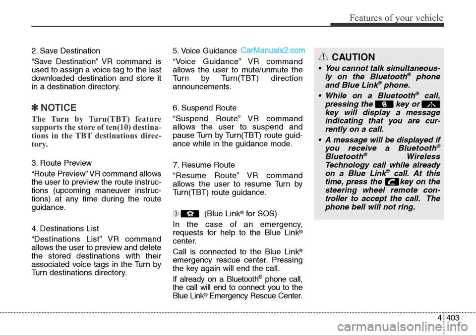 Hyundai Santa Fe Sport 2015 Owners Manual 4403
Features of your vehicle
2. Save Destination
“Save Destination” VR command is
used to assign a voice tag to the last
downloaded destination and store it
in a destination directory.
✽NOTICE
Hyundai Santa Fe Sport 2015 Owners Manual 4403
Features of your vehicle
2. Save Destination
“Save Destination” VR command is
used to assign a voice tag to the last
downloaded destination and store it
in a destination directory.
✽NOTICE