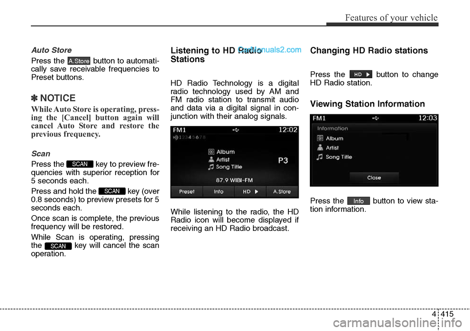 Hyundai Santa Fe Sport 2015  Owners Manual 4415
Features of your vehicle
Auto Store
Press the  button to automati-
cally save receivable frequencies to
Preset buttons.
✽NOTICE
While Auto Store is operating, press-
ing the [Cancel] button aga