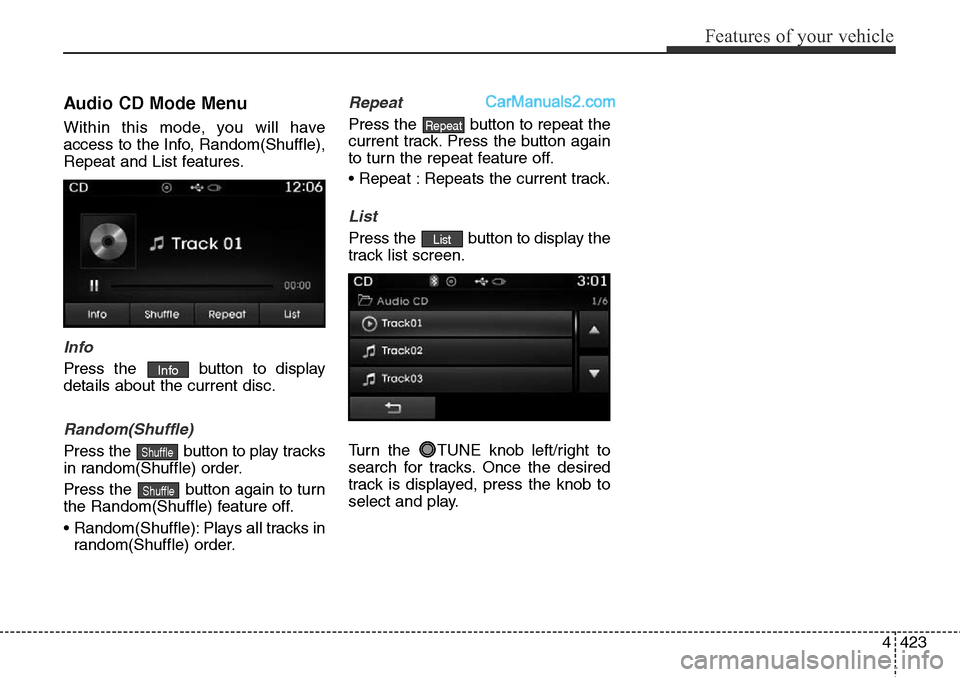 Hyundai Santa Fe Sport 2015 Owners Manual 4423
Features of your vehicle
Audio CD Mode Menu
Within this mode, you will have
access to the Info, Random(Shuffle),
Repeat and List features.
Info
Press the button to display
details about the curr Hyundai Santa Fe Sport 2015 Owners Manual 4423
Features of your vehicle
Audio CD Mode Menu
Within this mode, you will have
access to the Info, Random(Shuffle),
Repeat and List features.
Info
Press the button to display
details about the curr