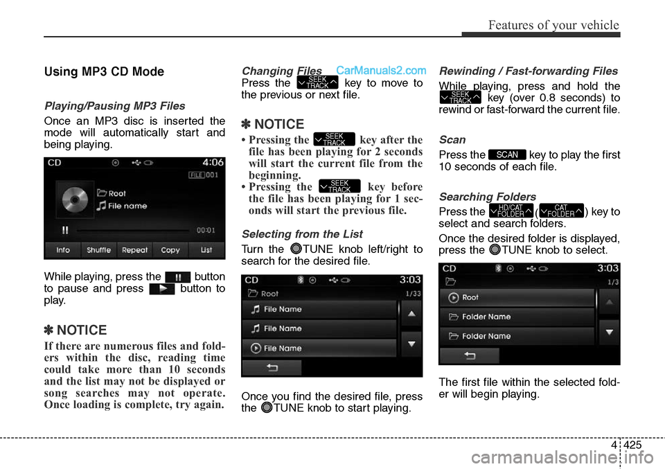 Hyundai Santa Fe Sport 2015 Owners Manual 4425
Features of your vehicle
Using MP3 CD Mode
Playing/Pausing MP3 Files
Once an MP3 disc is inserted the
mode will automatically start and
being playing.
While playing, press the button
to pause an Hyundai Santa Fe Sport 2015 Owners Manual 4425
Features of your vehicle
Using MP3 CD Mode
Playing/Pausing MP3 Files
Once an MP3 disc is inserted the
mode will automatically start and
being playing.
While playing, press the button
to pause an