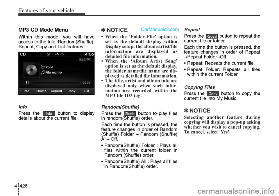 Hyundai Santa Fe Sport 2015 Owners Manual Features of your vehicle
426 4
MP3 CD Mode Menu
Within this mode, you will have
access to the Info, Random(Shuffle),
Repeat, Copy and List features.
Info
Press the button to display
details about the Hyundai Santa Fe Sport 2015 Owners Manual Features of your vehicle
426 4
MP3 CD Mode Menu
Within this mode, you will have
access to the Info, Random(Shuffle),
Repeat, Copy and List features.
Info
Press the button to display
details about the