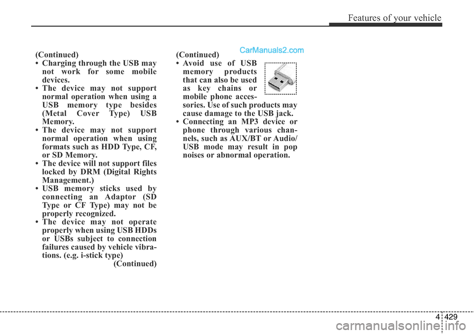 Hyundai Santa Fe Sport 2015 Owners Manual 4429
Features of your vehicle
(Continued)
• Avoid use of USB
memory products
that can also be used
as key chains or
mobile phone acces-
sories. Use of such products may
cause damage to the USB jack. Hyundai Santa Fe Sport 2015 Owners Manual 4429
Features of your vehicle
(Continued)
• Avoid use of USB
memory products
that can also be used
as key chains or
mobile phone acces-
sories. Use of such products may
cause damage to the USB jack.