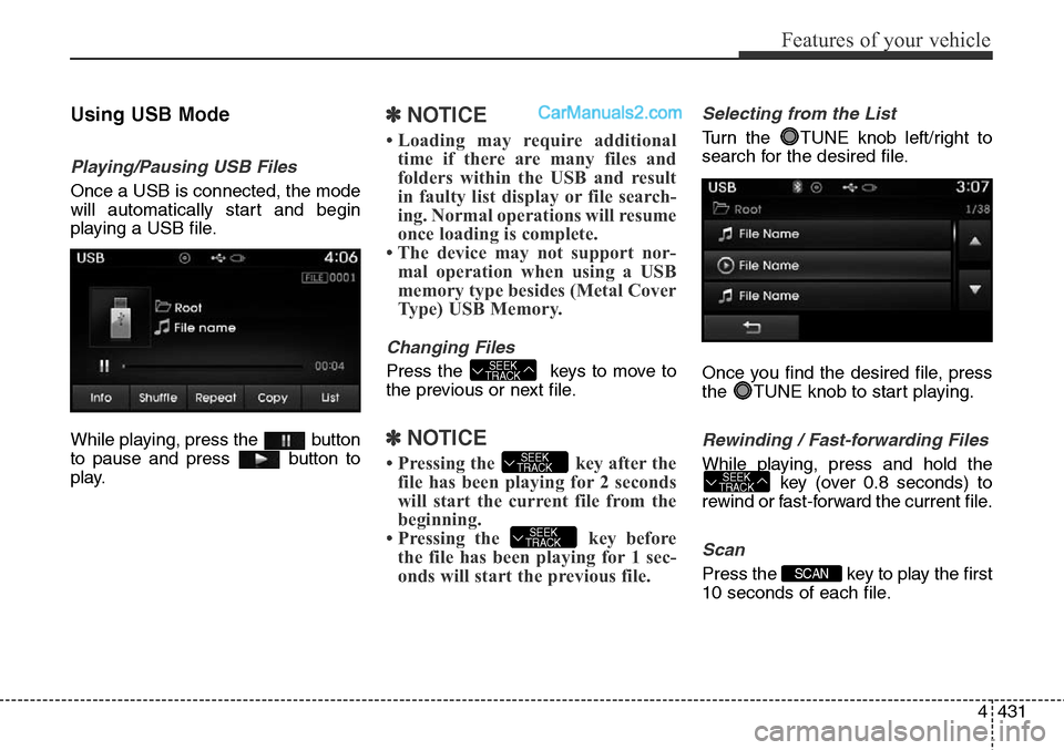Hyundai Santa Fe Sport 2015 Owners Manual 4431
Features of your vehicle
Using USB Mode
Playing/Pausing USB Files
Once a USB is connected, the mode
will automatically start and begin
playing a USB file.
While playing, press the button
to paus Hyundai Santa Fe Sport 2015 Owners Manual 4431
Features of your vehicle
Using USB Mode
Playing/Pausing USB Files
Once a USB is connected, the mode
will automatically start and begin
playing a USB file.
While playing, press the button
to paus