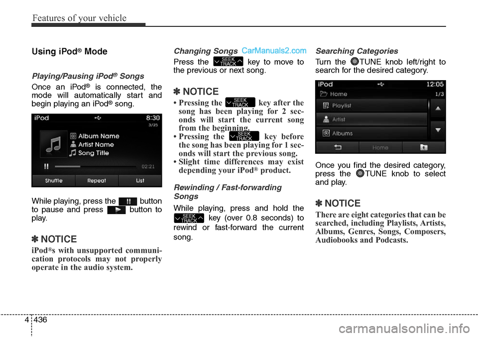 Hyundai Santa Fe Sport 2015 Owners Manual Features of your vehicle
436 4
Using iPod®Mode
Playing/Pausing iPod®Songs
Once an iPod®is connected, the
mode will automatically start and
begin playing an iPod
®song.
While playing, press the bu Hyundai Santa Fe Sport 2015 Owners Manual Features of your vehicle
436 4
Using iPod®Mode
Playing/Pausing iPod®Songs
Once an iPod®is connected, the
mode will automatically start and
begin playing an iPod
®song.
While playing, press the bu
