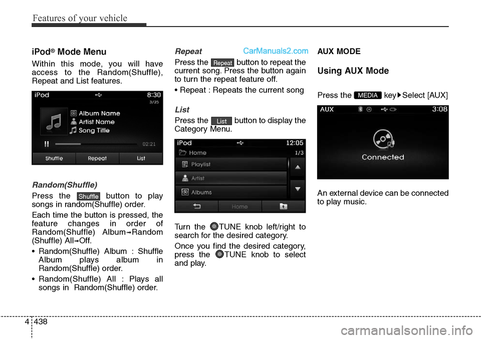 Hyundai Santa Fe Sport 2015 Owners Manual Features of your vehicle
438 4
iPod®Mode Menu
Within this mode, you will have
access to the Random(Shuffle),
Repeat and List features.
Random(Shuffle)
Press the button to play
songs in random(Shuffl Hyundai Santa Fe Sport 2015 Owners Manual Features of your vehicle
438 4
iPod®Mode Menu
Within this mode, you will have
access to the Random(Shuffle),
Repeat and List features.
Random(Shuffle)
Press the button to play
songs in random(Shuffl