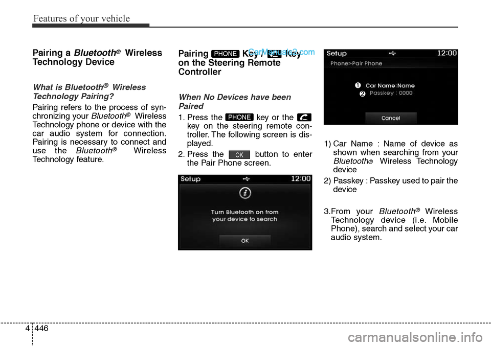 Hyundai Santa Fe Sport 2015 Owners Manual Features of your vehicle
446 4
Pairing a Bluetooth®Wireless
Technology Device
What is Bluetooth® Wireless
Technology Pairing?
Pairing refers to the process of syn-
chronizing your
Bluetooth®Wir Hyundai Santa Fe Sport 2015 Owners Manual Features of your vehicle
446 4
Pairing a Bluetooth®Wireless
Technology Device
What is Bluetooth® Wireless
Technology Pairing?
Pairing refers to the process of syn-
chronizing your
Bluetooth®Wir