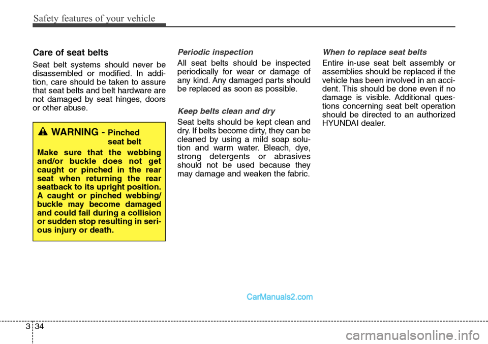Hyundai Santa Fe Sport 2015 Workshop Manual Safety features of your vehicle
34 3
Care of seat belts
Seat belt systems should never be
disassembled or modified. In addi-
tion, care should be taken to assure
that seat belts and belt hardware are
Hyundai Santa Fe Sport 2015 Workshop Manual Safety features of your vehicle
34 3
Care of seat belts
Seat belt systems should never be
disassembled or modified. In addi-
tion, care should be taken to assure
that seat belts and belt hardware are