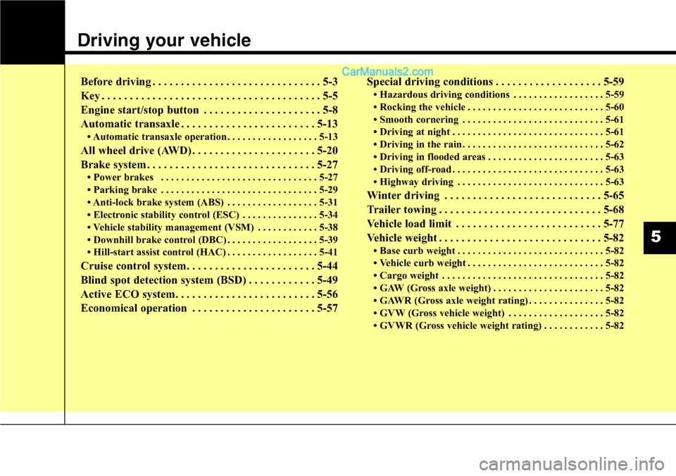 Hyundai Santa Fe Sport 2015  Owners Manual Driving your vehicle  
Before driving . . . . . . . . . . . . . . . . . . . . . . . . . . . . . . 5-3
Key . . . . . . . . . . . . . . . . . . . . . . . . . . . . . . . . . . . . . . . 5-5
Engine start