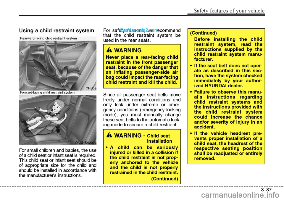 Hyundai Santa Fe Sport 2015 Workshop Manual 337
Safety features of your vehicle
Using a child restraint system
For small children and babies, the use
of a child seat or infant seat is required.
This child seat or infant seat should be
of approp Hyundai Santa Fe Sport 2015 Workshop Manual 337
Safety features of your vehicle
Using a child restraint system
For small children and babies, the use
of a child seat or infant seat is required.
This child seat or infant seat should be
of approp
