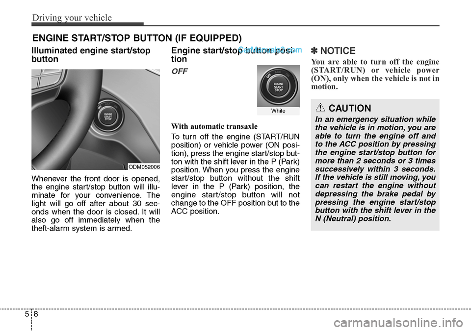 Hyundai Santa Fe Sport 2015 Owners Manual Driving your vehicle
8 5
Illuminated engine start/stop
button
Whenever the front door is opened,
the engine start/stop button will illu-
minate for your convenience. The
light will go off after about Hyundai Santa Fe Sport 2015 Owners Manual Driving your vehicle
8 5
Illuminated engine start/stop
button
Whenever the front door is opened,
the engine start/stop button will illu-
minate for your convenience. The
light will go off after about
