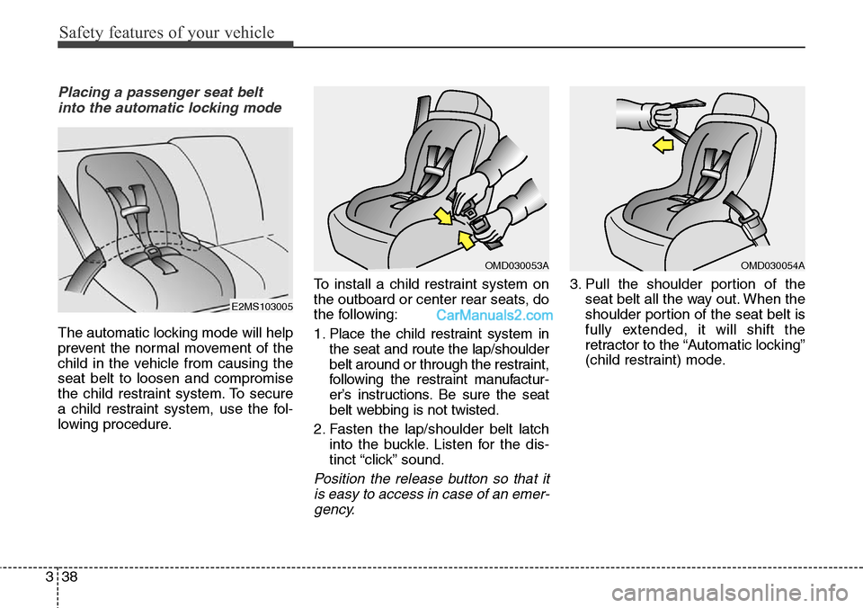 Hyundai Santa Fe Sport 2015 Workshop Manual Safety features of your vehicle
38 3
Placing a passenger seat belt
into the automatic locking mode
The automatic locking mode will help
prevent the normal movement of the
child in the vehicle from ca Hyundai Santa Fe Sport 2015 Workshop Manual Safety features of your vehicle
38 3
Placing a passenger seat belt
into the automatic locking mode
The automatic locking mode will help
prevent the normal movement of the
child in the vehicle from ca