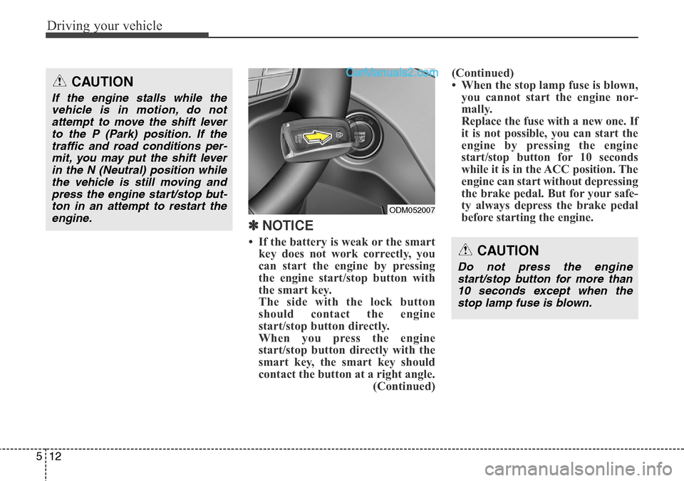 Hyundai Santa Fe Sport 2015 Owners Manual Driving your vehicle
12 5
✽ NOTICE
• If the battery is weak or the smart
key does not work correctly, you
can start the engine by pressing
the engine start/stop button with
the smart key.
The side Hyundai Santa Fe Sport 2015 Owners Manual Driving your vehicle
12 5
✽ NOTICE
• If the battery is weak or the smart
key does not work correctly, you
can start the engine by pressing
the engine start/stop button with
the smart key.
The side