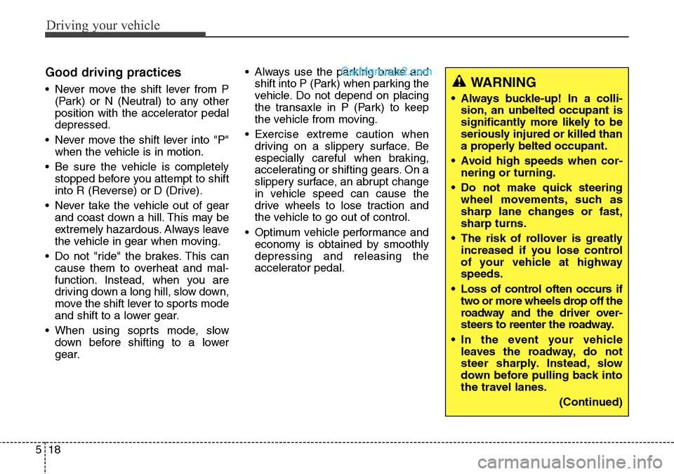 Hyundai Santa Fe Sport 2015  Owners Manual Driving your vehicle
18 5
Good driving practices
• Never move the shift lever from P
(Park) or N (Neutral) to any other
position with the accelerator pedal
depressed.
• Never move the shift lever 