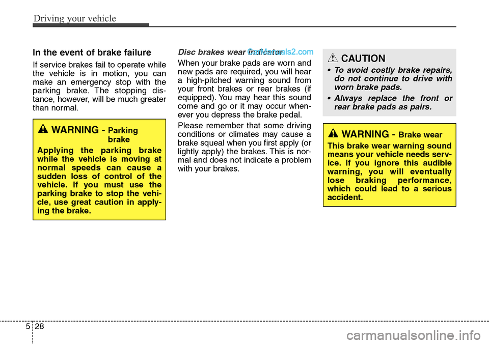 Hyundai Santa Fe Sport 2015  Owners Manual Driving your vehicle
28 5
In the event of brake failure 
If service brakes fail to operate while
the vehicle is in motion, you can
make an emergency stop with the
parking brake. The stopping dis-
tanc