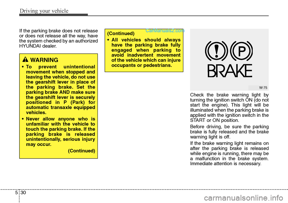 Hyundai Santa Fe Sport 2015 Owners Manual Driving your vehicle
30 5
If the parking brake does not release
or does not release all the way, have
the system checked by an authorized
HYUNDAI dealer.
Check the brake warning light by
turning the i Hyundai Santa Fe Sport 2015 Owners Manual Driving your vehicle
30 5
If the parking brake does not release
or does not release all the way, have
the system checked by an authorized
HYUNDAI dealer.
Check the brake warning light by
turning the i