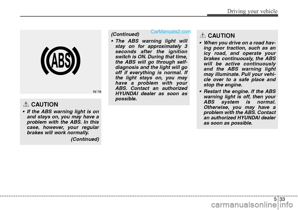 Hyundai Santa Fe Sport 2015 Owners Manual 533
Driving your vehicle
CAUTION
• If the ABS warning light is on
and stays on, you may have a
problem with the ABS. In this
case, however, your regular
brakes will work normally.
(Continued)
(Conti Hyundai Santa Fe Sport 2015 Owners Manual 533
Driving your vehicle
CAUTION
• If the ABS warning light is on
and stays on, you may have a
problem with the ABS. In this
case, however, your regular
brakes will work normally.
(Continued)
(Conti