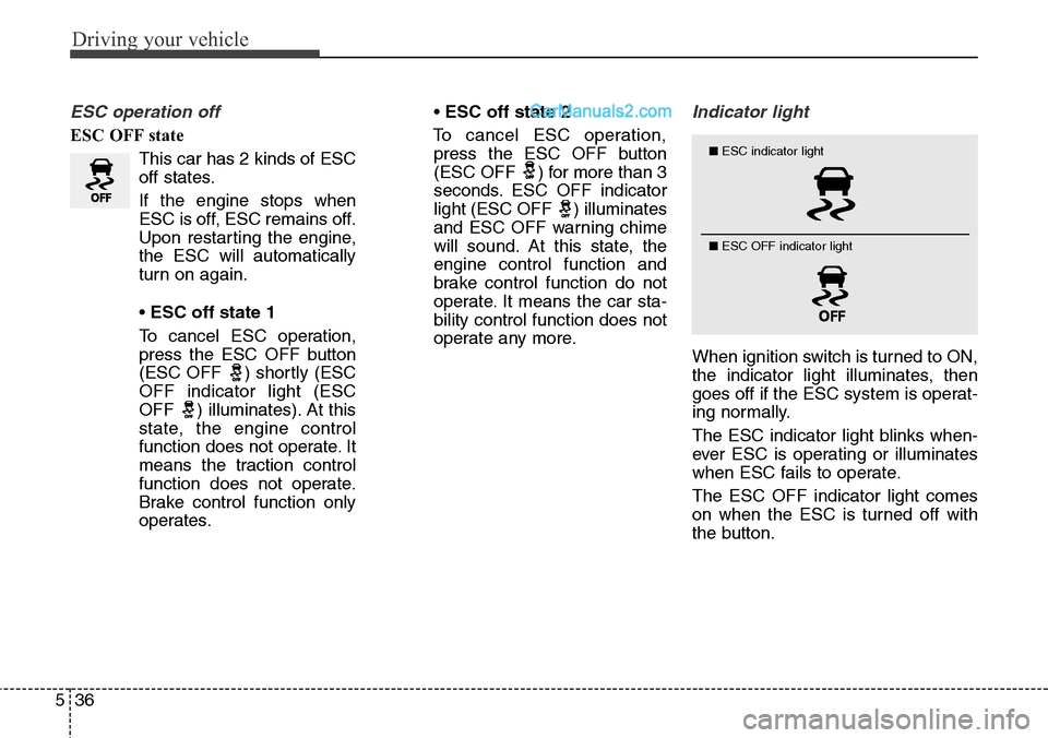 Hyundai Santa Fe Sport 2015 Owners Manual Driving your vehicle
36 5
ESC operation off
ESC OFF state
This car has 2 kinds of ESC
off states.
If the engine stops when
ESC is off, ESC remains off.
Upon restarting the engine,
the ESC will automat Hyundai Santa Fe Sport 2015 Owners Manual Driving your vehicle
36 5
ESC operation off
ESC OFF state
This car has 2 kinds of ESC
off states.
If the engine stops when
ESC is off, ESC remains off.
Upon restarting the engine,
the ESC will automat