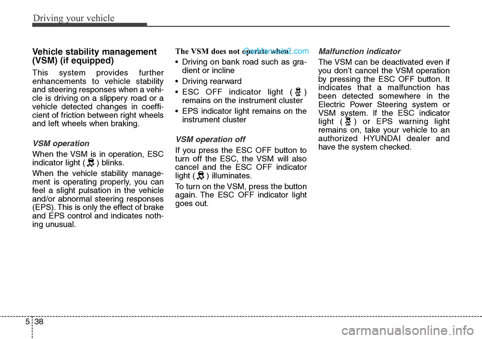 Hyundai Santa Fe Sport 2015 Owners Manual Driving your vehicle
38 5
Vehicle stability management
(VSM) (if equipped)
This system provides further
enhancements to vehicle stability
and steering responses when a vehi-
cle is driving on a slippe Hyundai Santa Fe Sport 2015 Owners Manual Driving your vehicle
38 5
Vehicle stability management
(VSM) (if equipped)
This system provides further
enhancements to vehicle stability
and steering responses when a vehi-
cle is driving on a slippe