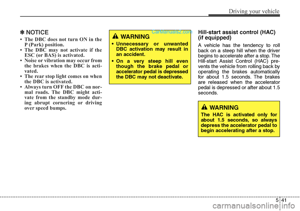 Hyundai Santa Fe Sport 2015 Owners Manual 541
Driving your vehicle
✽NOTICE
• The DBC does not turn ON in the
P (Park) position.
• The DBC may not activate if the
ESC (or BAS) is activated.
• Noise or vibration may occur from
the brake Hyundai Santa Fe Sport 2015 Owners Manual 541
Driving your vehicle
✽NOTICE
• The DBC does not turn ON in the
P (Park) position.
• The DBC may not activate if the
ESC (or BAS) is activated.
• Noise or vibration may occur from
the brake