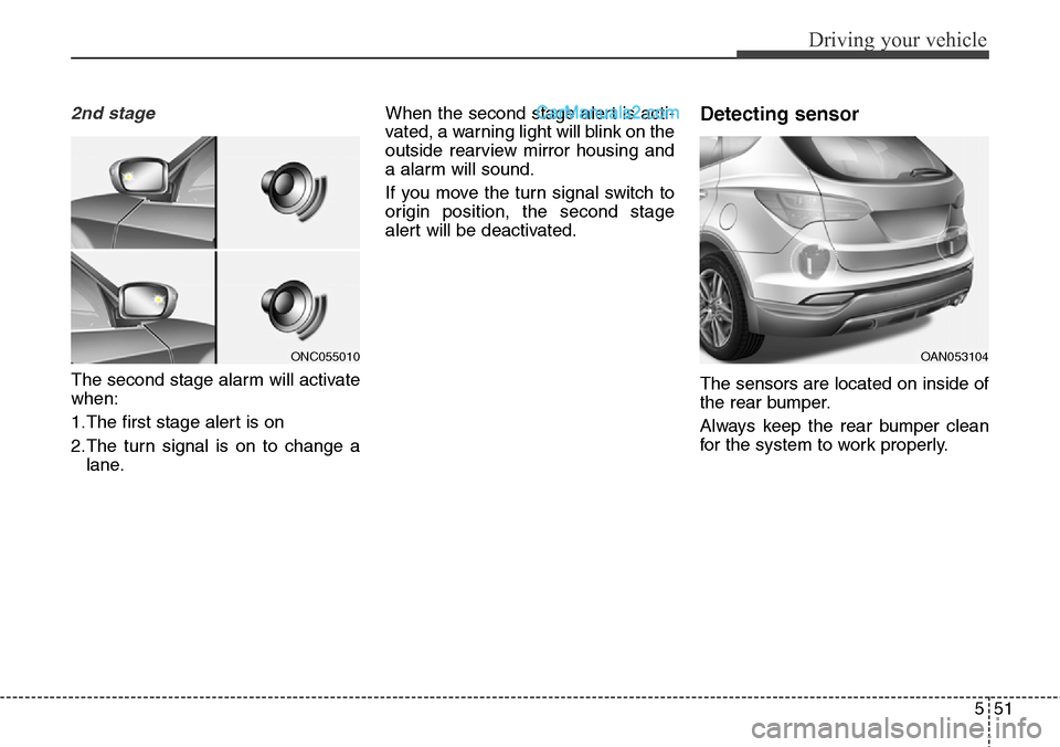 Hyundai Santa Fe Sport 2015 Owners Manual 551
Driving your vehicle
2nd stage
The second stage alarm will activate
when:
1.The first stage alert is on
2.The turn signal is on to change a
lane.When the second stage alert is acti-
vated, a warni Hyundai Santa Fe Sport 2015 Owners Manual 551
Driving your vehicle
2nd stage
The second stage alarm will activate
when:
1.The first stage alert is on
2.The turn signal is on to change a
lane.When the second stage alert is acti-
vated, a warni