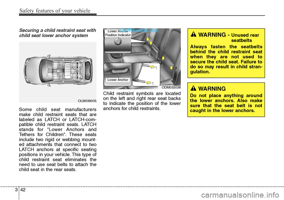 Hyundai Santa Fe Sport 2015 Repair Manual Safety features of your vehicle
42 3
Securing a child restraint seat with
child seat lower anchor system
Some child seat manufacturers
make child restraint seats that are
labeled as LATCH or LATCH-com Hyundai Santa Fe Sport 2015 Repair Manual Safety features of your vehicle
42 3
Securing a child restraint seat with
child seat lower anchor system
Some child seat manufacturers
make child restraint seats that are
labeled as LATCH or LATCH-com