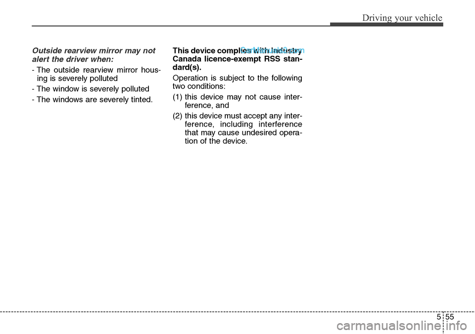 Hyundai Santa Fe Sport 2015 Owners Manual 555
Driving your vehicle
Outside rearview mirror may not
alert the driver when:
- The outside rearview mirror hous-
ing is severely polluted
- The window is severely polluted
- The windows are severel Hyundai Santa Fe Sport 2015 Owners Manual 555
Driving your vehicle
Outside rearview mirror may not
alert the driver when:
- The outside rearview mirror hous-
ing is severely polluted
- The window is severely polluted
- The windows are severel