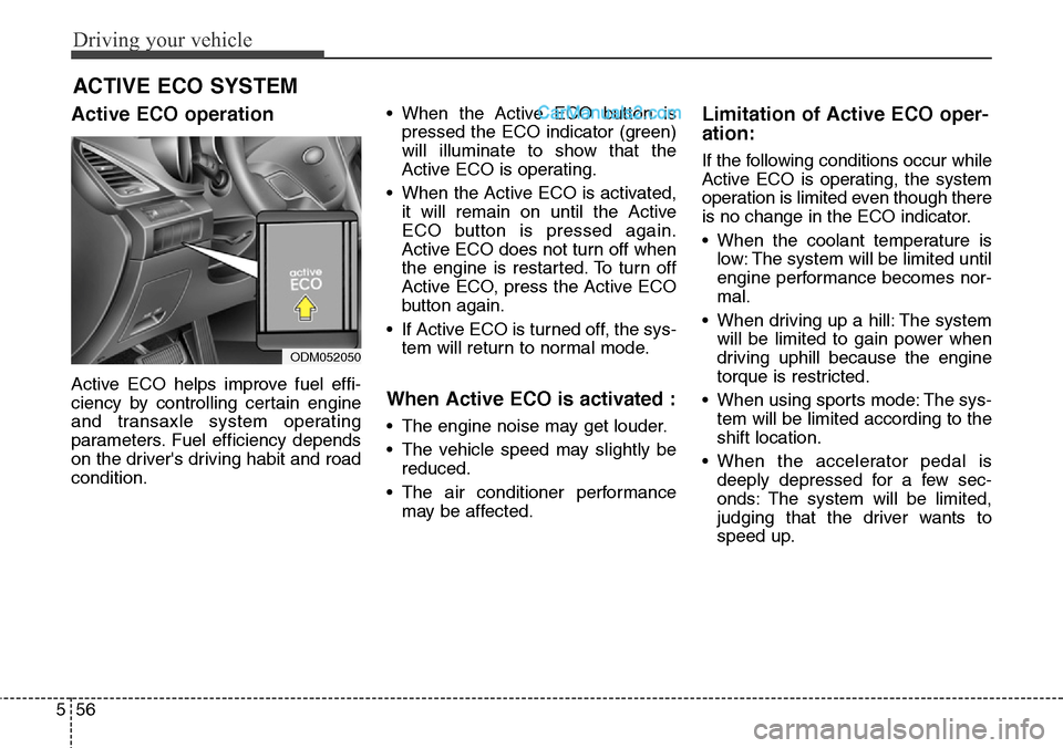 Hyundai Santa Fe Sport 2015 Owners Manual Driving your vehicle
56 5
Active ECO operation
Active ECO helps improve fuel effi-
ciency by controlling certain engine
and transaxle system operating
parameters. Fuel efficiency depends
on the driver Hyundai Santa Fe Sport 2015 Owners Manual Driving your vehicle
56 5
Active ECO operation
Active ECO helps improve fuel effi-
ciency by controlling certain engine
and transaxle system operating
parameters. Fuel efficiency depends
on the driver
