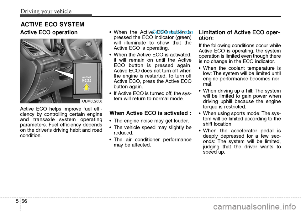 Hyundai Santa Fe Sport 2015  Owners Manual Driving your vehicle
56 5
Active ECO operation
Active ECO helps improve fuel effi-
ciency by controlling certain engine
and transaxle system operating
parameters. Fuel efficiency depends
on the driver