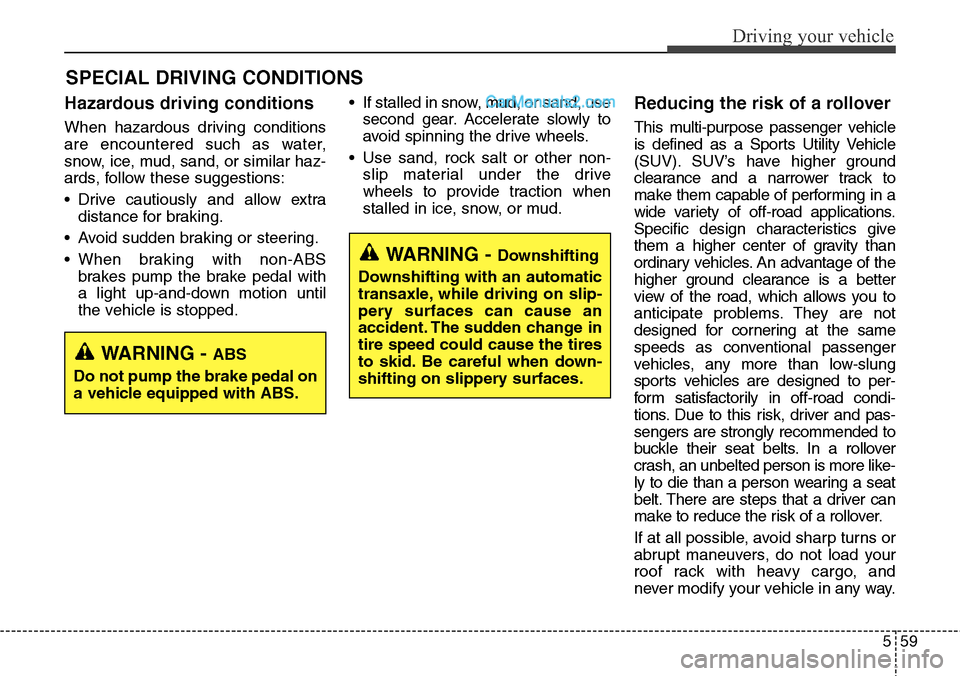 Hyundai Santa Fe Sport 2015 Owners Manual 559
Driving your vehicle
Hazardous driving conditions
When hazardous driving conditions
are encountered such as water,
snow, ice, mud, sand, or similar haz-
ards, follow these suggestions:
• Drive c Hyundai Santa Fe Sport 2015 Owners Manual 559
Driving your vehicle
Hazardous driving conditions
When hazardous driving conditions
are encountered such as water,
snow, ice, mud, sand, or similar haz-
ards, follow these suggestions:
• Drive c