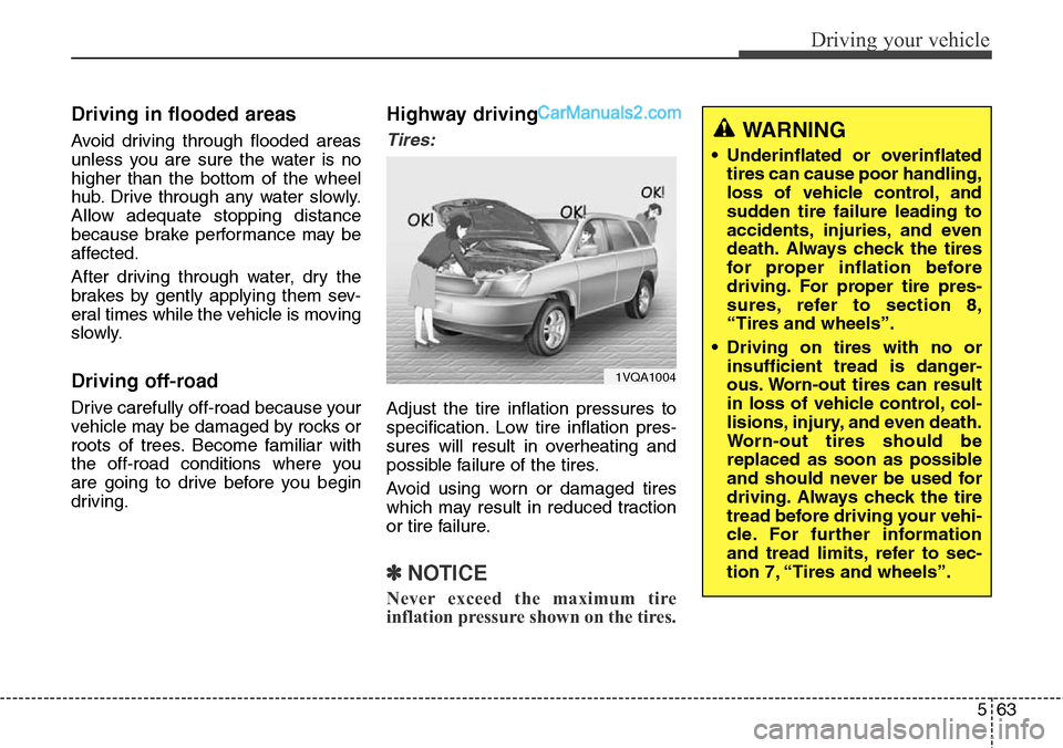 Hyundai Santa Fe Sport 2015 Owners Manual 563
Driving your vehicle
Driving in flooded areas
Avoid driving through flooded areas
unless you are sure the water is no
higher than the bottom of the wheel
hub. Drive through any water slowly.
Allow Hyundai Santa Fe Sport 2015 Owners Manual 563
Driving your vehicle
Driving in flooded areas
Avoid driving through flooded areas
unless you are sure the water is no
higher than the bottom of the wheel
hub. Drive through any water slowly.
Allow
