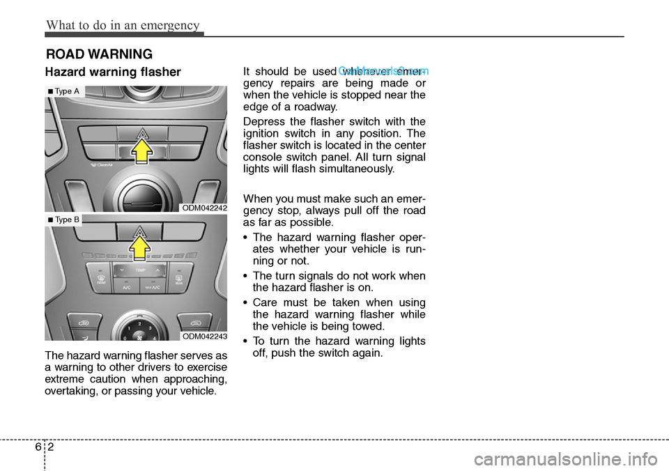 Hyundai Santa Fe Sport 2015 Owners Manual What to do in an emergency
2 6
ROAD WARNING
Hazard warning flasher
The hazard warning flasher serves as
a warning to other drivers to exercise
extreme caution when approaching,
overtaking, or passing Hyundai Santa Fe Sport 2015 Owners Manual What to do in an emergency
2 6
ROAD WARNING
Hazard warning flasher
The hazard warning flasher serves as
a warning to other drivers to exercise
extreme caution when approaching,
overtaking, or passing