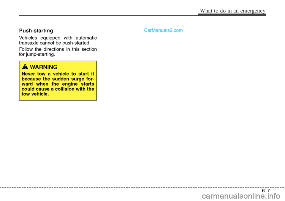 Hyundai Santa Fe Sport 2015 Owners Manual 67
What to do in an emergency
Push-starting
Vehicles equipped with automatic
transaxle cannot be push-started.
Follow the directions in this section
for jump-starting.
WARNING
Never tow a vehicle to s Hyundai Santa Fe Sport 2015 Owners Manual 67
What to do in an emergency
Push-starting
Vehicles equipped with automatic
transaxle cannot be push-started.
Follow the directions in this section
for jump-starting.
WARNING
Never tow a vehicle to s