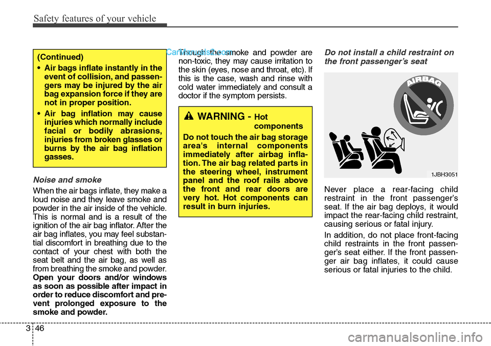 Hyundai Santa Fe Sport 2015 Repair Manual Safety features of your vehicle
46 3
Noise and smoke
When the air bags inflate, they make a
loud noise and they leave smoke and
powder in the air inside of the vehicle.
This is normal and is a result Hyundai Santa Fe Sport 2015 Repair Manual Safety features of your vehicle
46 3
Noise and smoke
When the air bags inflate, they make a
loud noise and they leave smoke and
powder in the air inside of the vehicle.
This is normal and is a result