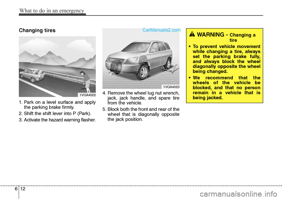 Hyundai Santa Fe Sport 2015 Owners Manual What to do in an emergency
12 6
Changing tires
1. Park on a level surface and apply
the parking brake firmly.
2. Shift the shift lever into P (Park).
3. Activate the hazard warning flasher.4. Remove Hyundai Santa Fe Sport 2015 Owners Manual What to do in an emergency
12 6
Changing tires
1. Park on a level surface and apply
the parking brake firmly.
2. Shift the shift lever into P (Park).
3. Activate the hazard warning flasher.4. Remove