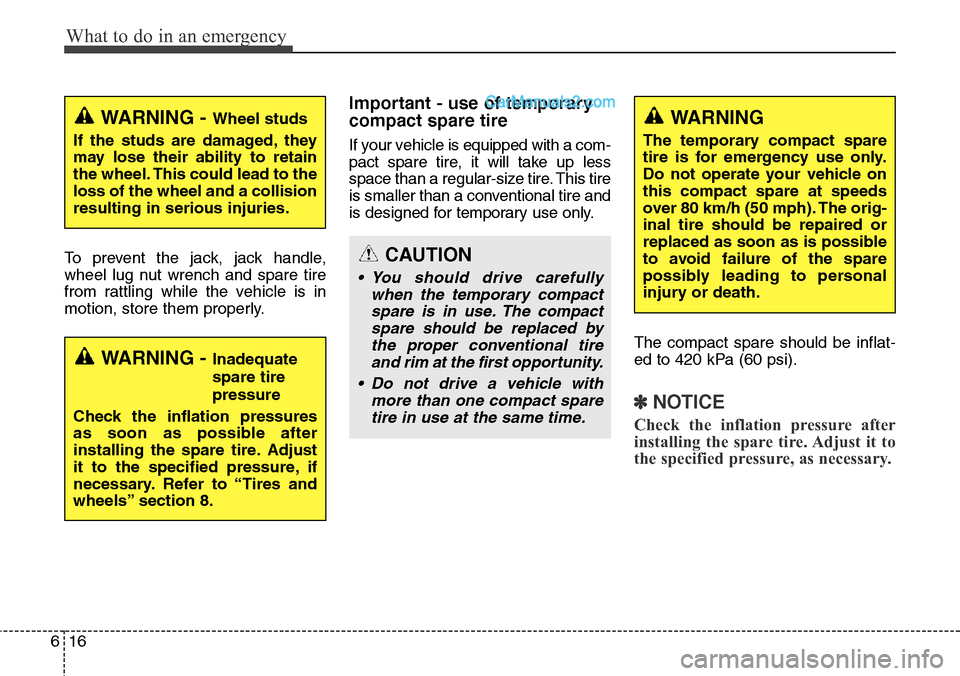 Hyundai Santa Fe Sport 2015 Owners Manual What to do in an emergency
16 6
To prevent the jack, jack handle,
wheel lug nut wrench and spare tire
from rattling while the vehicle is in
motion, store them properly.
Important - use of temporary
co Hyundai Santa Fe Sport 2015 Owners Manual What to do in an emergency
16 6
To prevent the jack, jack handle,
wheel lug nut wrench and spare tire
from rattling while the vehicle is in
motion, store them properly.
Important - use of temporary
co