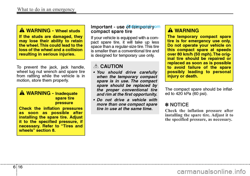 Hyundai Santa Fe Sport 2015  Owners Manual What to do in an emergency
16 6
To prevent the jack, jack handle,
wheel lug nut wrench and spare tire
from rattling while the vehicle is in
motion, store them properly.
Important - use of temporary
co