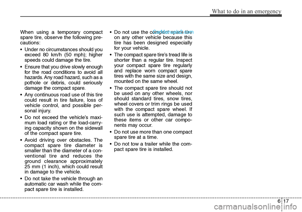 Hyundai Santa Fe Sport 2015 Owners Manual 617
What to do in an emergency
When using a temporary compact
spare tire, observe the following pre-
cautions:
• Under no circumstances should you
exceed 80 km/h (50 mph); higher
speeds could damage Hyundai Santa Fe Sport 2015 Owners Manual 617
What to do in an emergency
When using a temporary compact
spare tire, observe the following pre-
cautions:
• Under no circumstances should you
exceed 80 km/h (50 mph); higher
speeds could damage