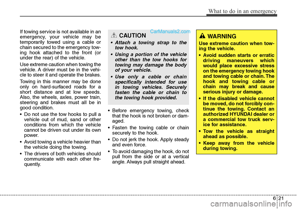 Hyundai Santa Fe Sport 2015 Owners Manual 621
What to do in an emergency
If towing service is not available in an
emergency, your vehicle may be
temporarily towed using a cable or
chain secured to the emergency tow-
ing hook attached to the f Hyundai Santa Fe Sport 2015 Owners Manual 621
What to do in an emergency
If towing service is not available in an
emergency, your vehicle may be
temporarily towed using a cable or
chain secured to the emergency tow-
ing hook attached to the f